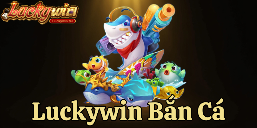 luckywin bắn cá